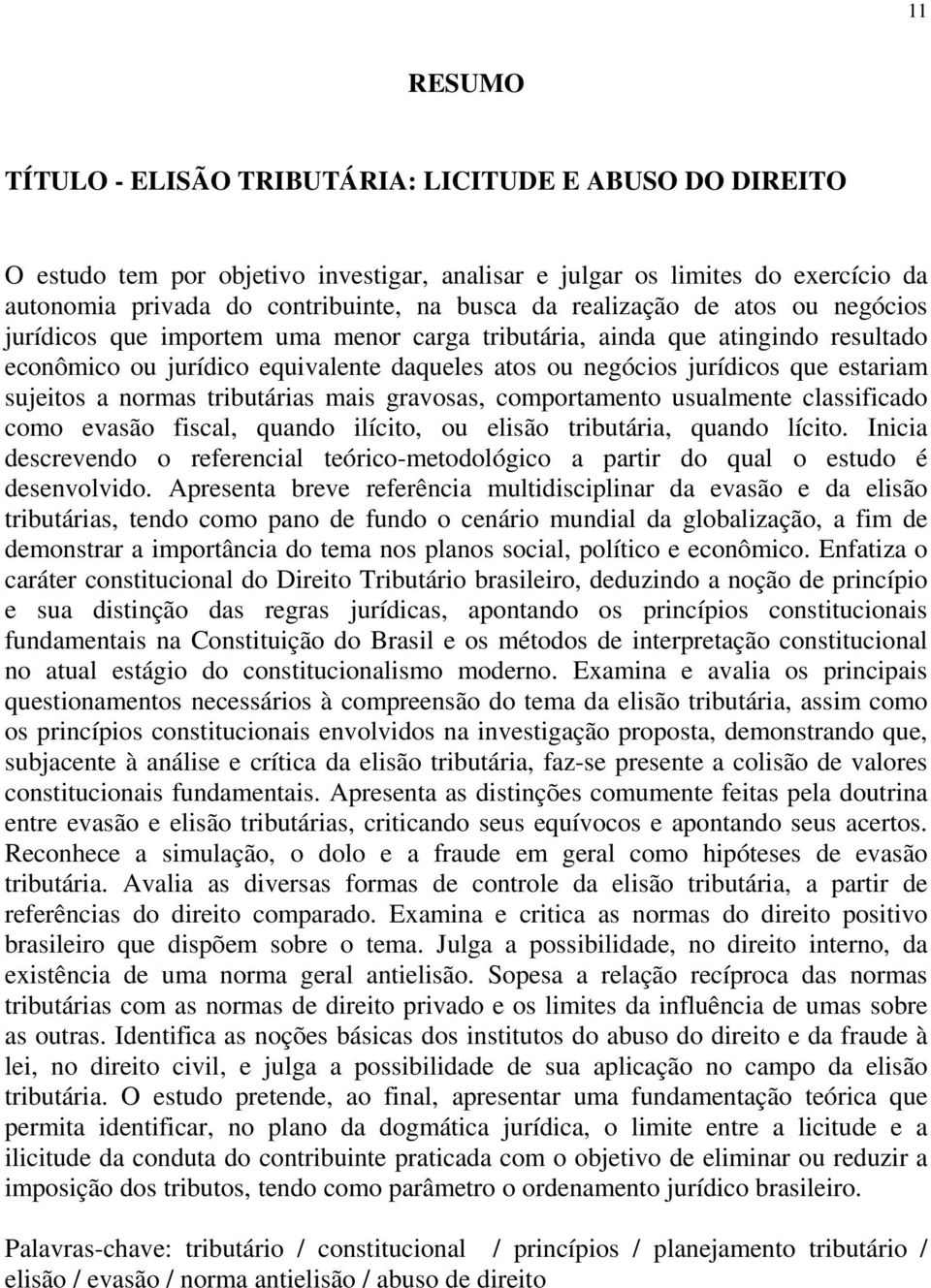 sujeitos a normas tributárias mais gravosas, comportamento usualmente classificado como evasão fiscal, quando ilícito, ou elisão tributária, quando lícito.