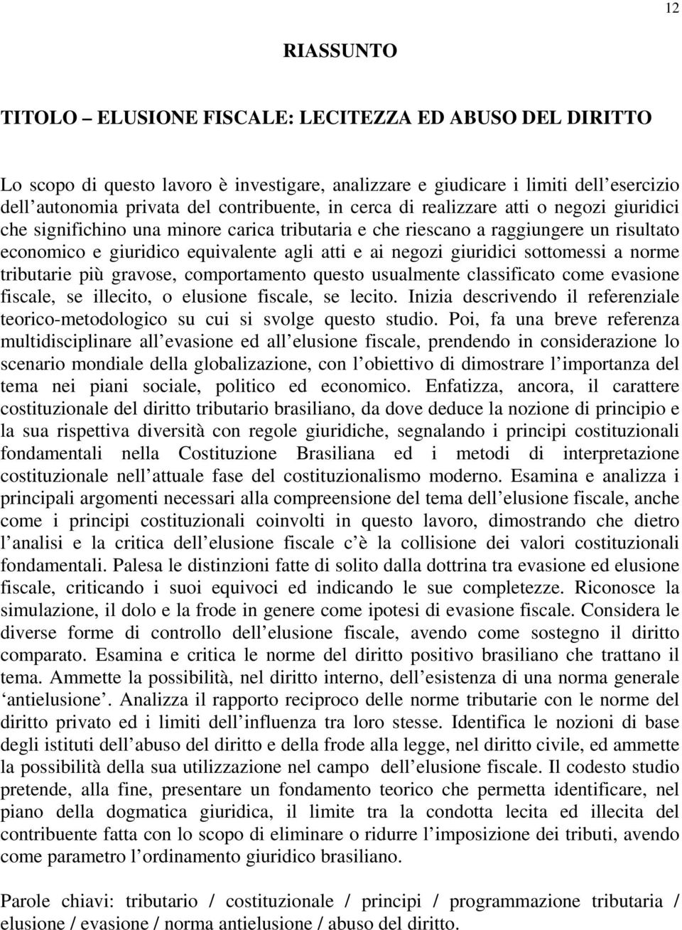 giuridici sottomessi a norme tributarie più gravose, comportamento questo usualmente classificato come evasione fiscale, se illecito, o elusione fiscale, se lecito.