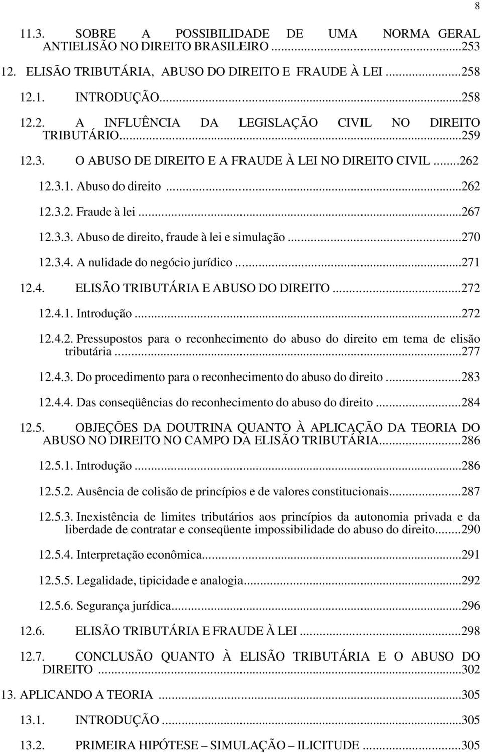 A nulidade do negócio jurídico...271 12.4. ELISÃO TRIBUTÁRIA E ABUSO DO DIREITO...272 12.4.1. Introdução...272 12.4.2. Pressupostos para o reconhecimento do abuso do direito em tema de elisão tributária.