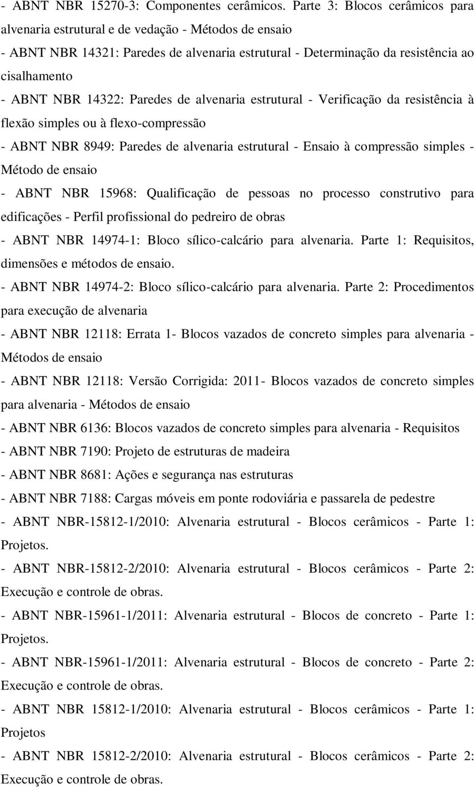 Paredes de alvenaria estrutural - Verificação da resistência à flexão simples ou à flexo-compressão - ABNT NBR 8949: Paredes de alvenaria estrutural - Ensaio à compressão simples - Método de ensaio -