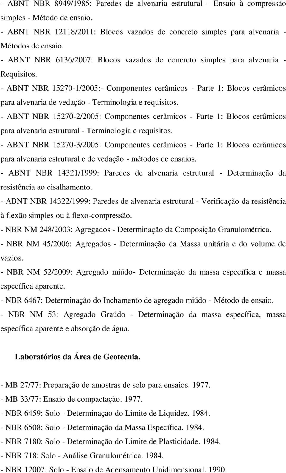 - ABNT NBR 15270-1/2005:- Componentes cerâmicos - Parte 1: Blocos cerâmicos para alvenaria de vedação - Terminologia e requisitos.