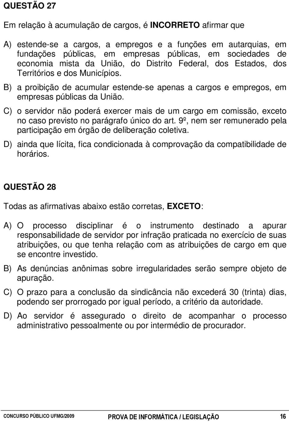 C) o servidor não poderá exercer mais de um cargo em comissão, exceto no caso previsto no parágrafo único do art. 9º, nem ser remunerado pela participação em órgão de deliberação coletiva.