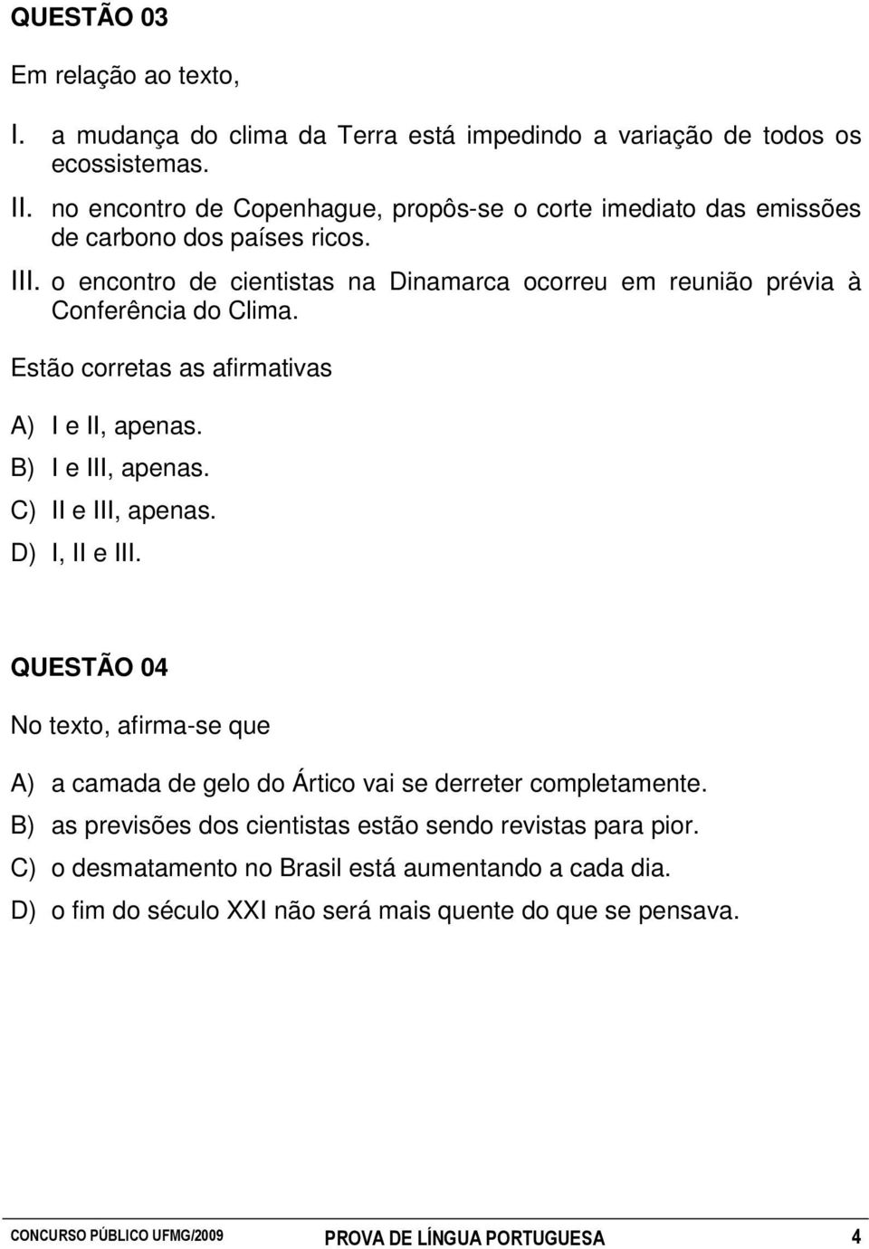 o encontro de cientistas na Dinamarca ocorreu em reunião prévia à Conferência do Clima. Estão corretas as afirmativas A) I e II, apenas. B) I e III, apenas. C) II e III, apenas.