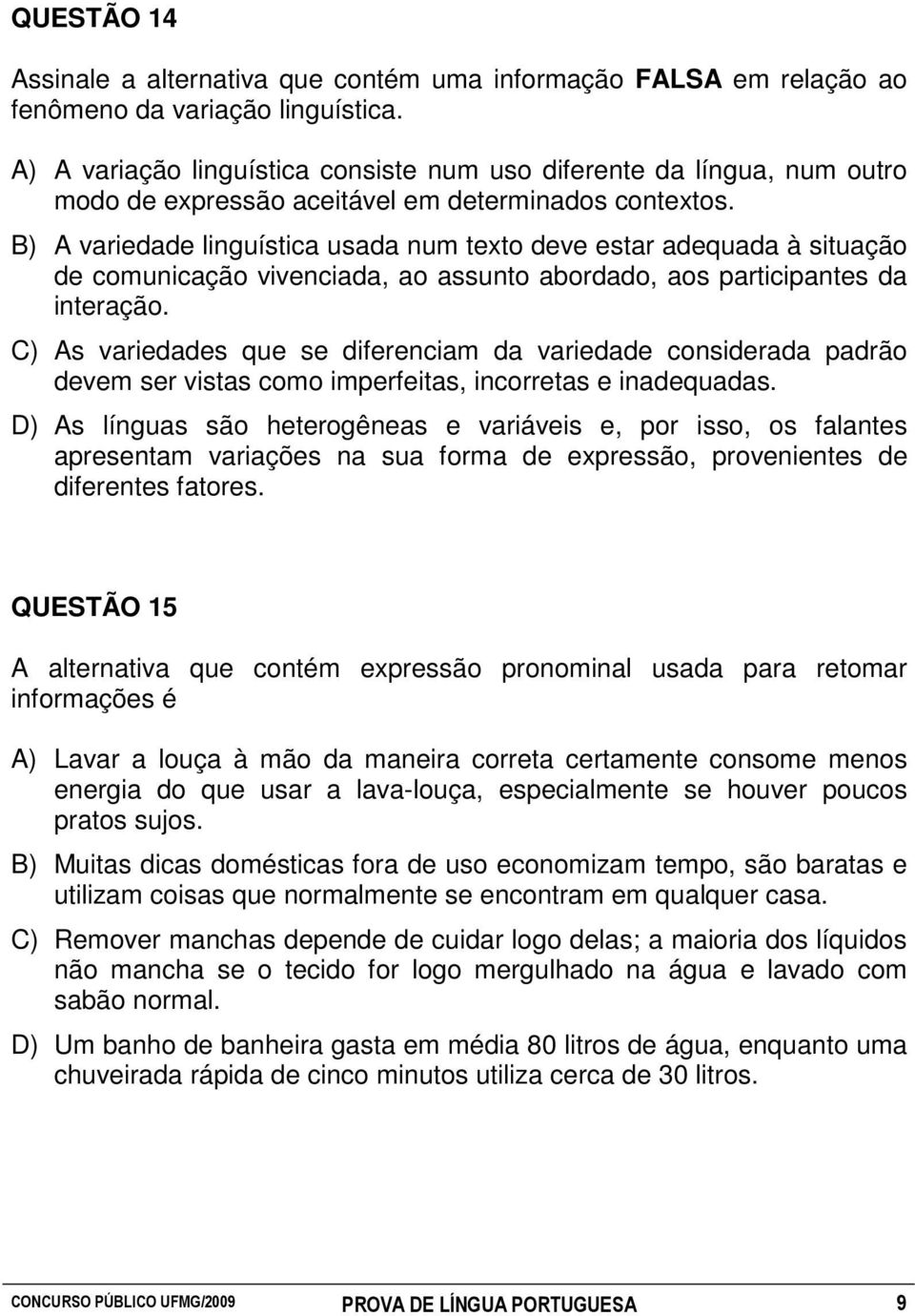 B) A variedade linguística usada num texto deve estar adequada à situação de comunicação vivenciada, ao assunto abordado, aos participantes da interação.