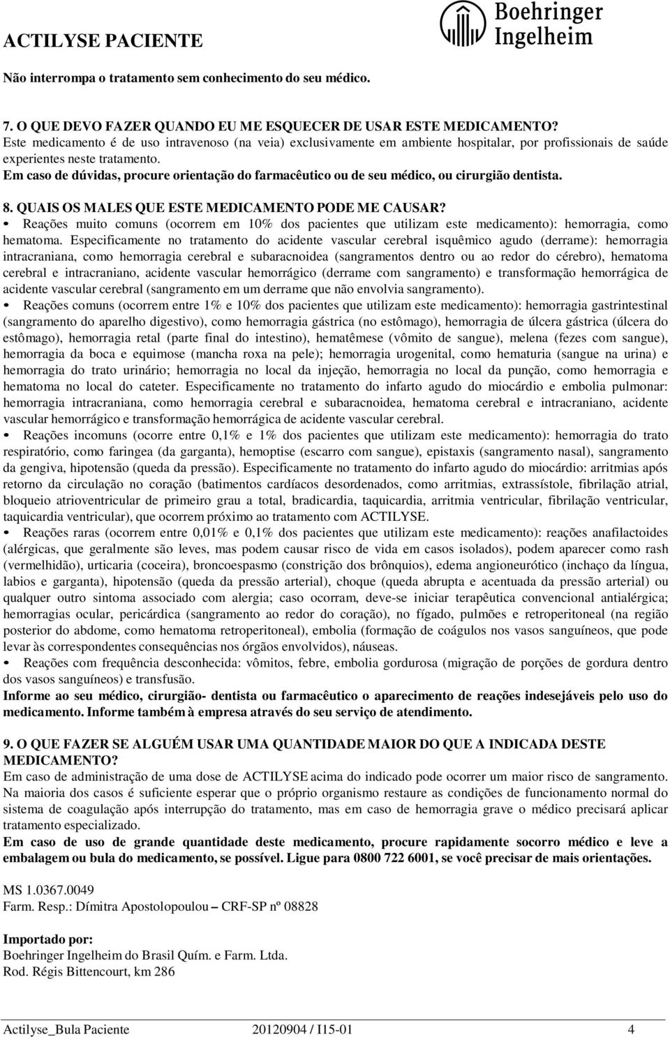 Em caso de dúvidas, procure orientação do farmacêutico ou de seu médico, ou cirurgião dentista. 8. QUAIS OS MALES QUE ESTE MEDICAMENTO PODE ME CAUSAR?