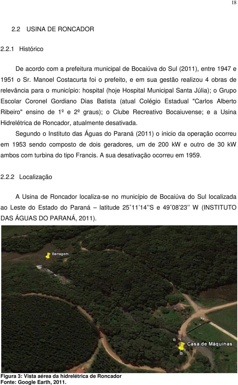 Colégio Estadual "Carlos Alberto Ribeiro" ensino de 1º e 2º graus); o Clube Recreativo Bocaiuvense; e a Usina Hidrelétrica de Roncador, atualmente desativada.