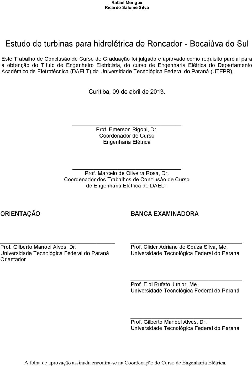 Curitiba, 09 de abril de 2013. Prof. Emerson Rigoni, Dr. Coordenador de Curso Engenharia Elétrica Prof. Marcelo de Oliveira Rosa, Dr.