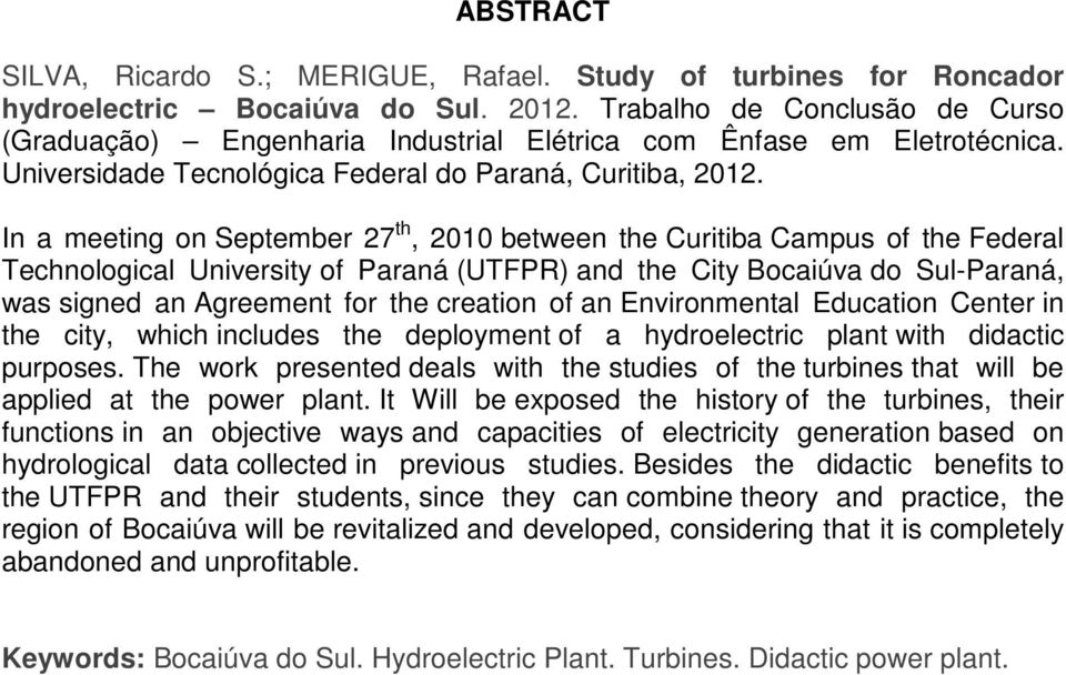 In a meeting on September 27 th, 2010 between the Curitiba Campus of the Federal Technological University of Paraná (UTFPR) and the City Bocaiúva do Sul-Paraná, was signed an Agreement for the