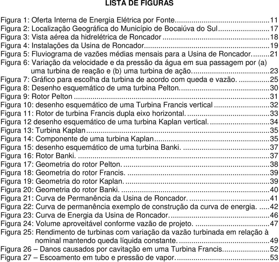 ... 21 Figura 6: Variação da velocidade e da pressão da água em sua passagem por (a) uma turbina de reação e (b) uma turbina de ação.