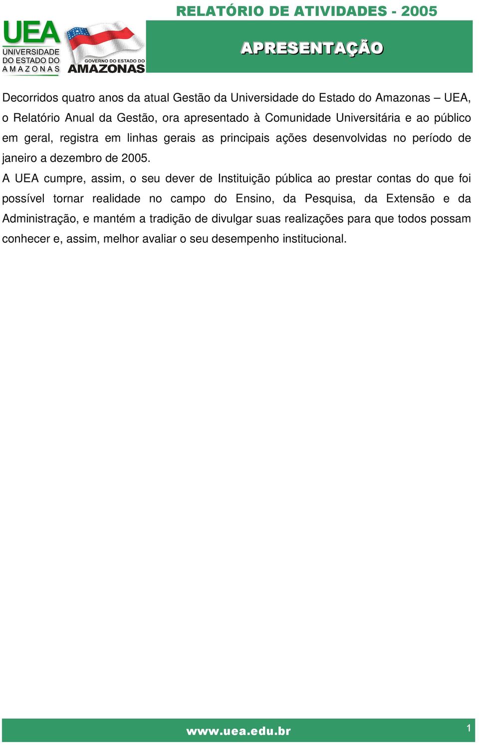 A UEA cumpre, assim, o seu dever de Instituição pública ao prestar contas do que foi possível tornar realidade no campo do Ensino, da Pesquisa, da