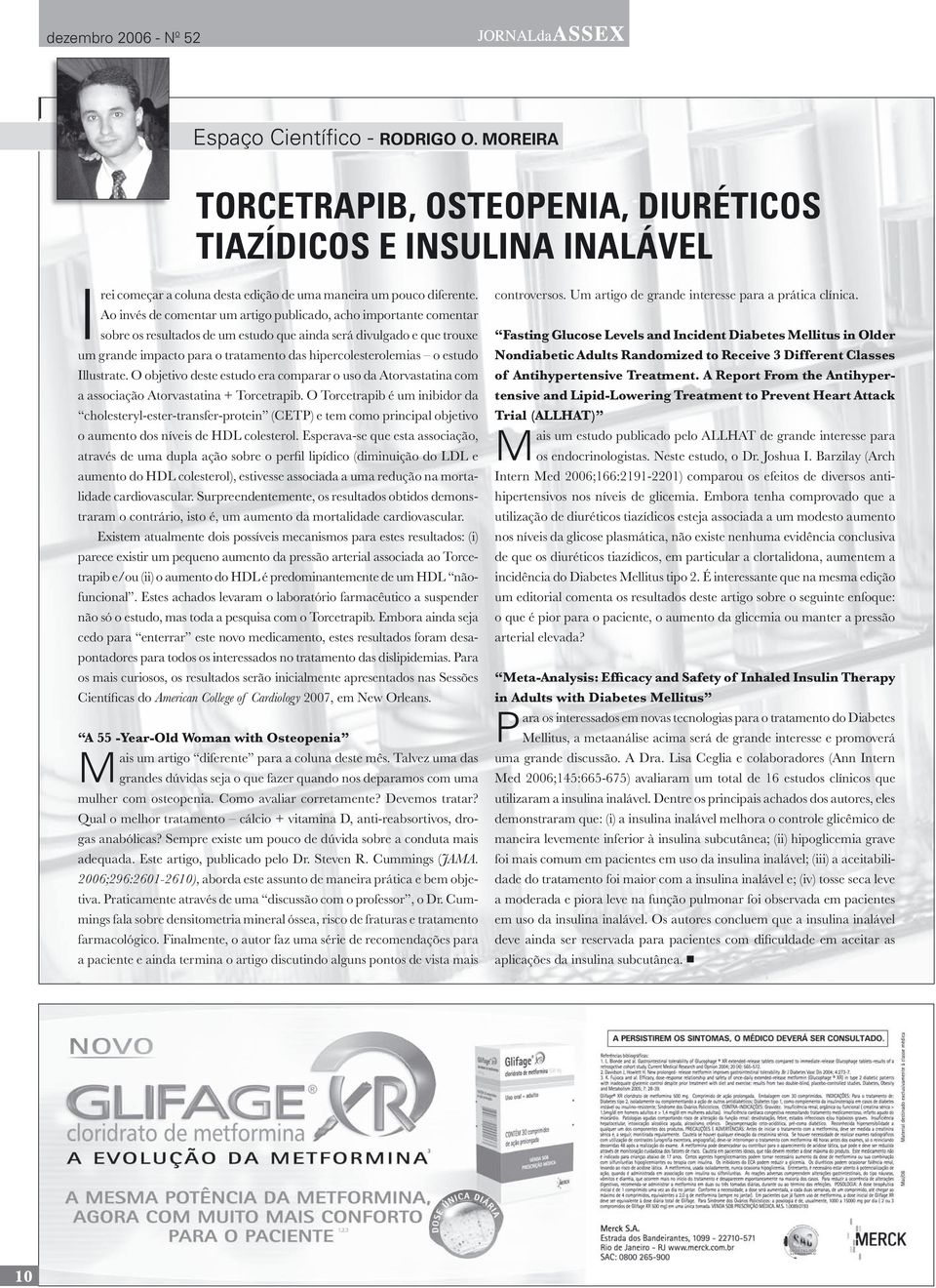 o estudo Illustrate. O objetivo deste estudo era comparar o uso da Atorvastatina com a associação Atorvastatina + Torcetrapib.