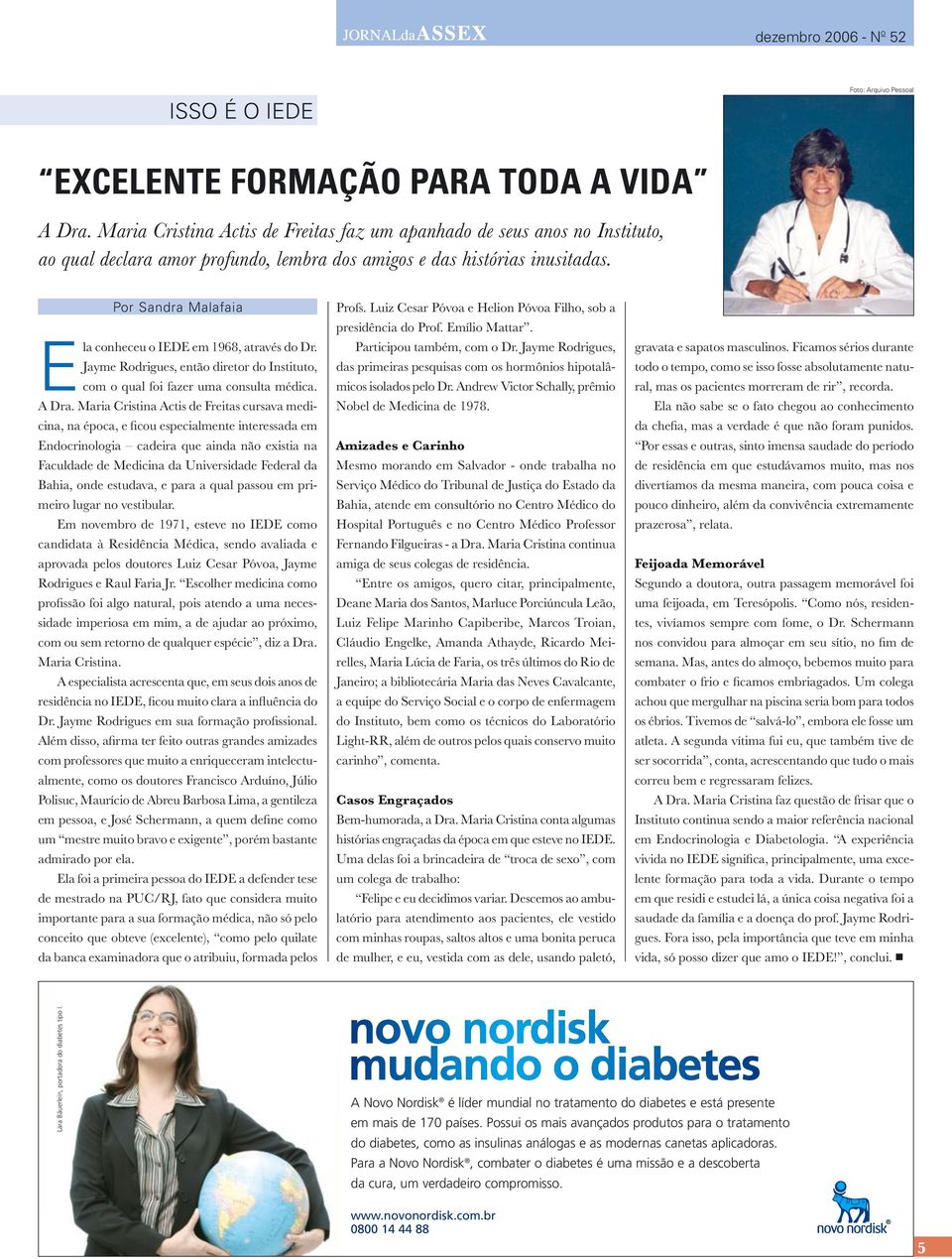 Por Sandra Malafaia Ela conheceu o IEDE em 1968, através do Dr. Jayme Rodrigues, então diretor do Instituto, com o qual foi fazer uma consulta médica. A Dra.