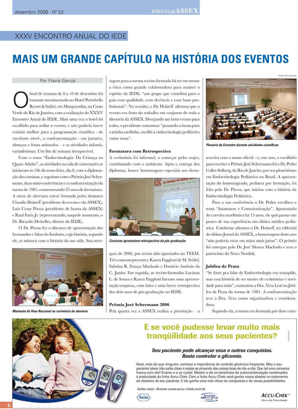 Mais uma vez o hotel foi escolhido para sediar o evento, e não poderia haver cenário melhor para a programação científica - de excelente nível-, a confraternização - em jantares, almoços e festas