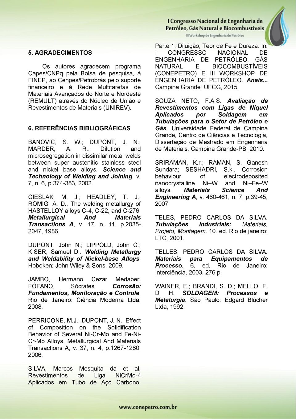 Science and Technology of Welding and Joining, v. 7, n. 6, p.374-383, 2002. CIESLAK, M. J.; HEADLEY, T. J.; ROMIG, A. D.. The welding metallurgy of HASTELLOY alloys C-4, C-22, and C-276.