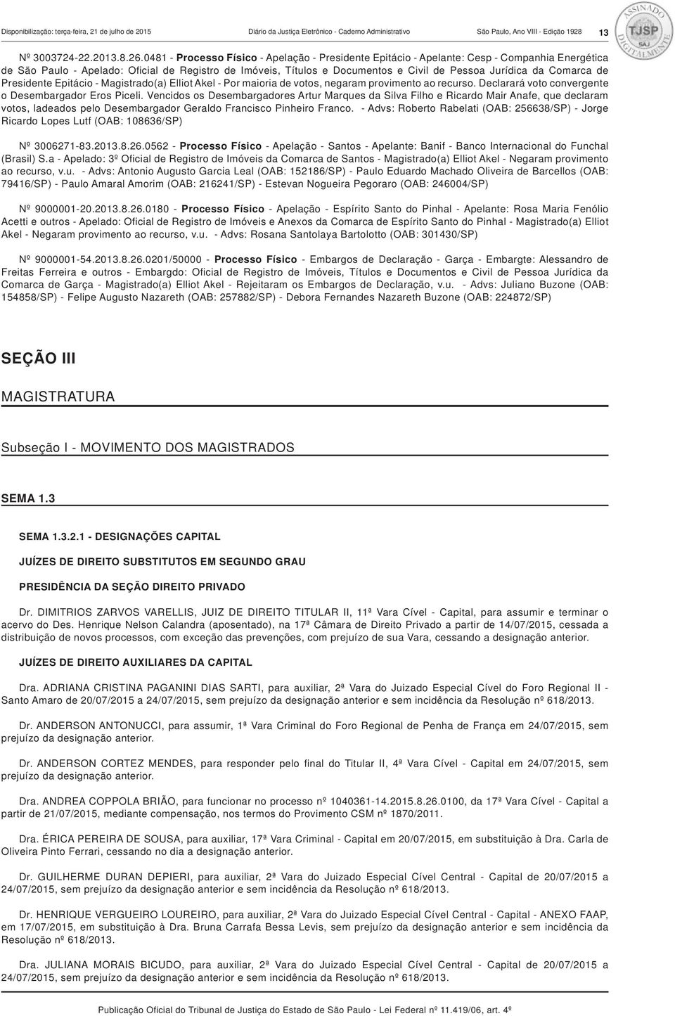 da Comarca de Presidente Epitácio - Magistrado(a) Elliot Akel - Por maioria de votos, negaram provimento ao recurso. Declarará voto convergente o Desembargador Eros Piceli.