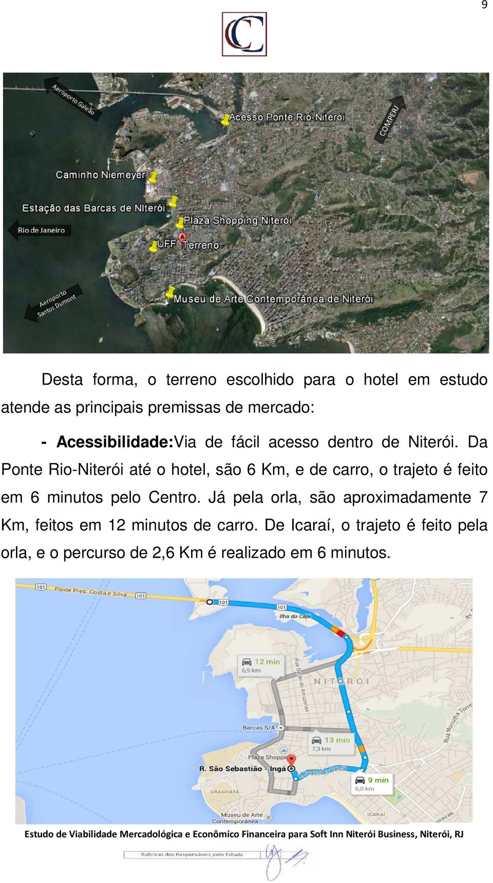 Da Ponte Rio-Niterói até o hotel, são 6 Km, e de carro, o trajeto é feito em 6 minutos pelo Centro.