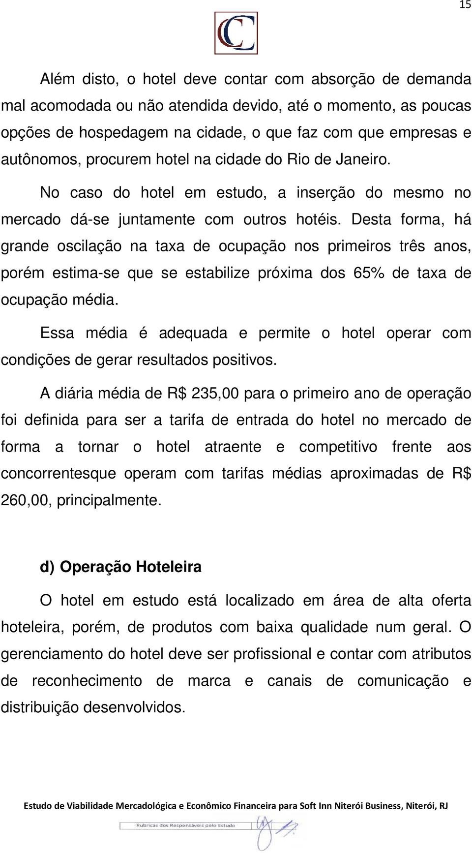 Desta forma, há grande oscilação na taxa de ocupação nos primeiros três anos, porém estima-se se que se estabilize próxima dos 65% de taxa de ocupação média.