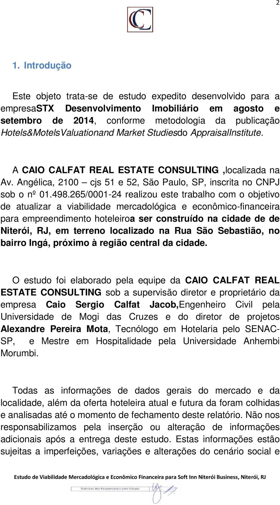 265/0001-2424 realizou este trabalho com o objetivo de atualizar a viabilidade mercadológica e econômico-financeira para empreendimento hoteleiroa a ser construído na cidade de de Niterói, RJ, em