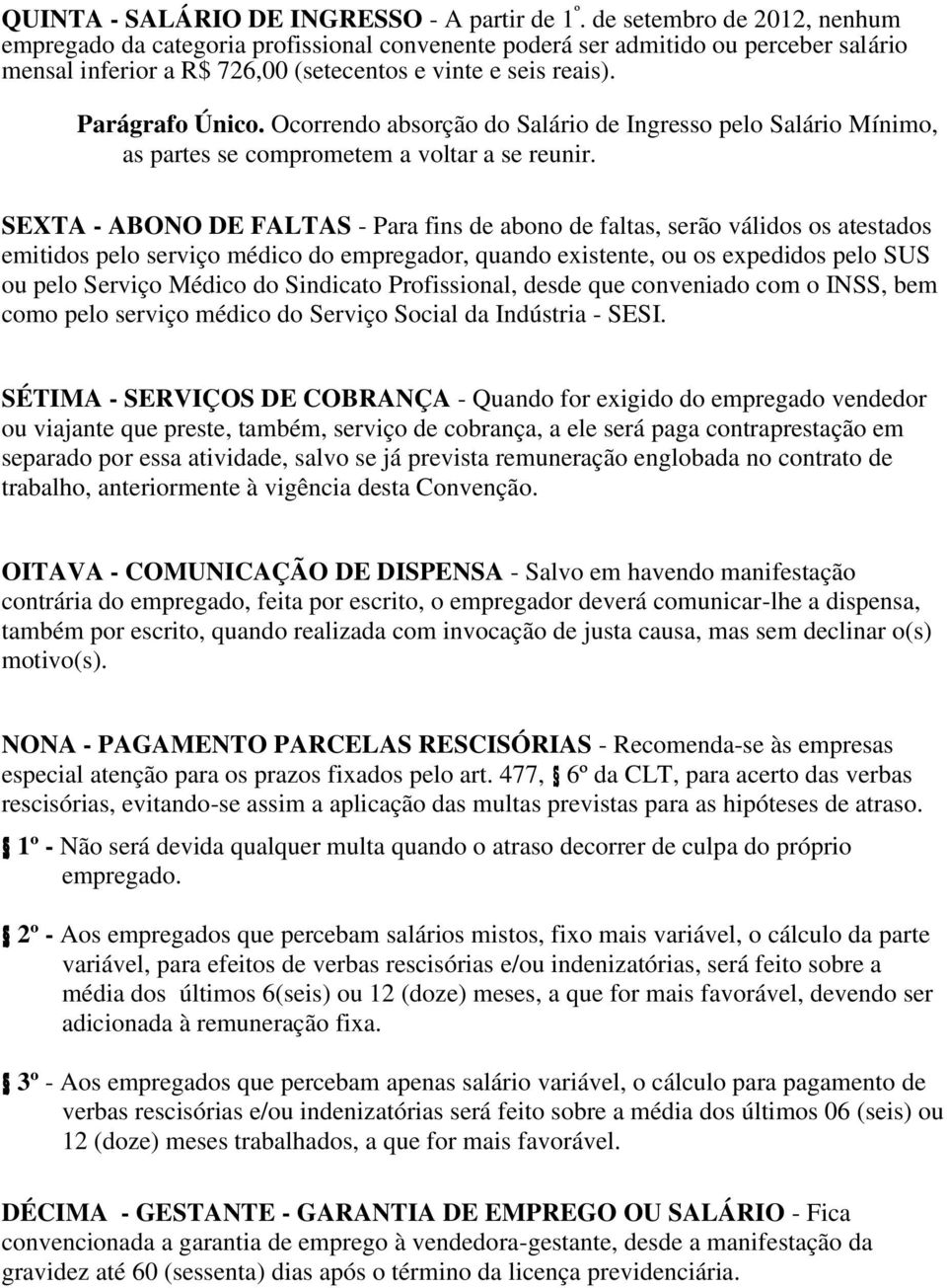 Ocorrendo absorção do Salário de Ingresso pelo Salário Mínimo, as partes se comprometem a voltar a se reunir.