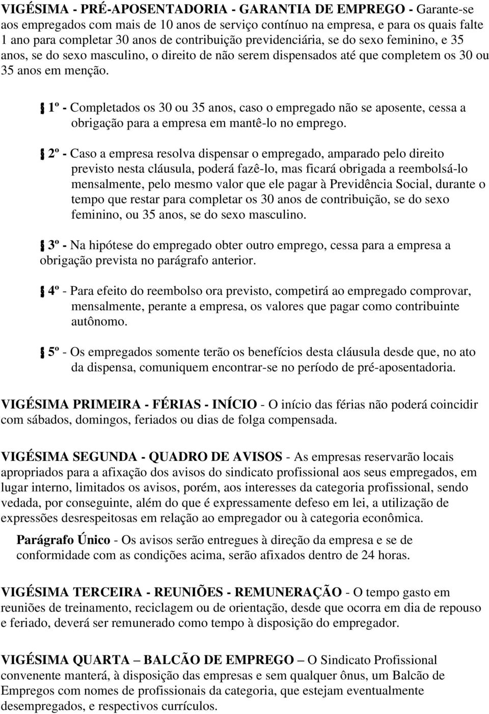 1º - Completados os 30 ou 35 anos, caso o empregado não se aposente, cessa a obrigação para a empresa em mantê-lo no emprego.