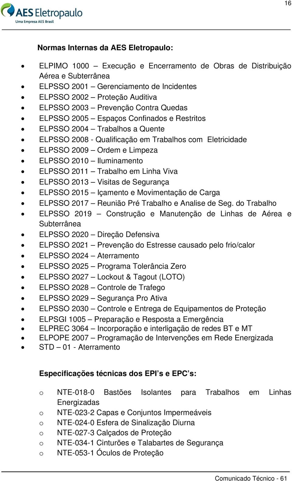 Iluminamento ELPSSO 2011 Trabalho em Linha Viva ELPSSO 2013 Visitas de Segurança ELPSSO 2015 Içamento e Movimentação de Carga ELPSSO 2017 Reunião Pré Trabalho e Analise de Seg.