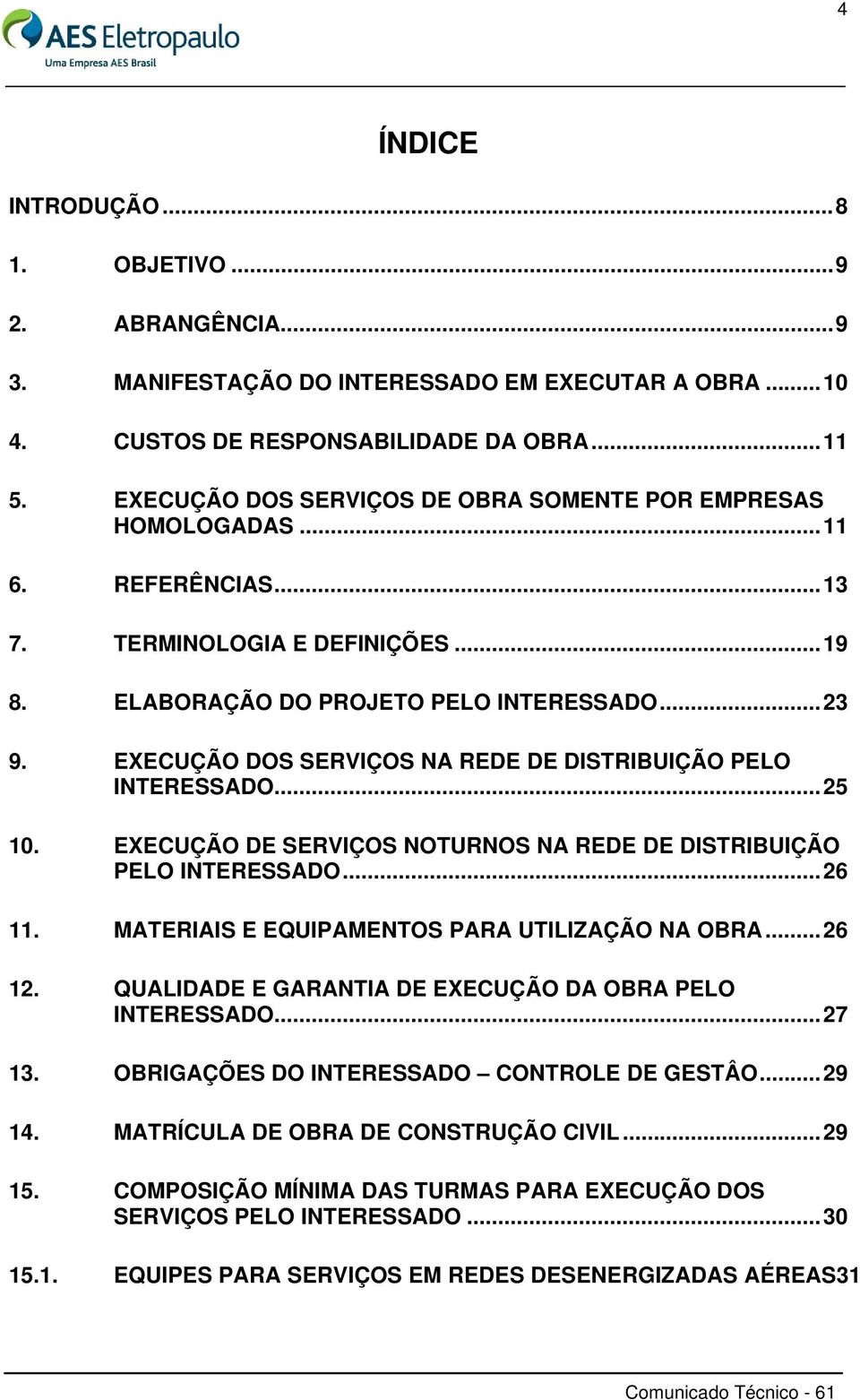 EXECUÇÃO DOS SERVIÇOS NA REDE DE DISTRIBUIÇÃO PELO INTERESSADO... 25 10. EXECUÇÃO DE SERVIÇOS NOTURNOS NA REDE DE DISTRIBUIÇÃO PELO INTERESSADO... 26 11.