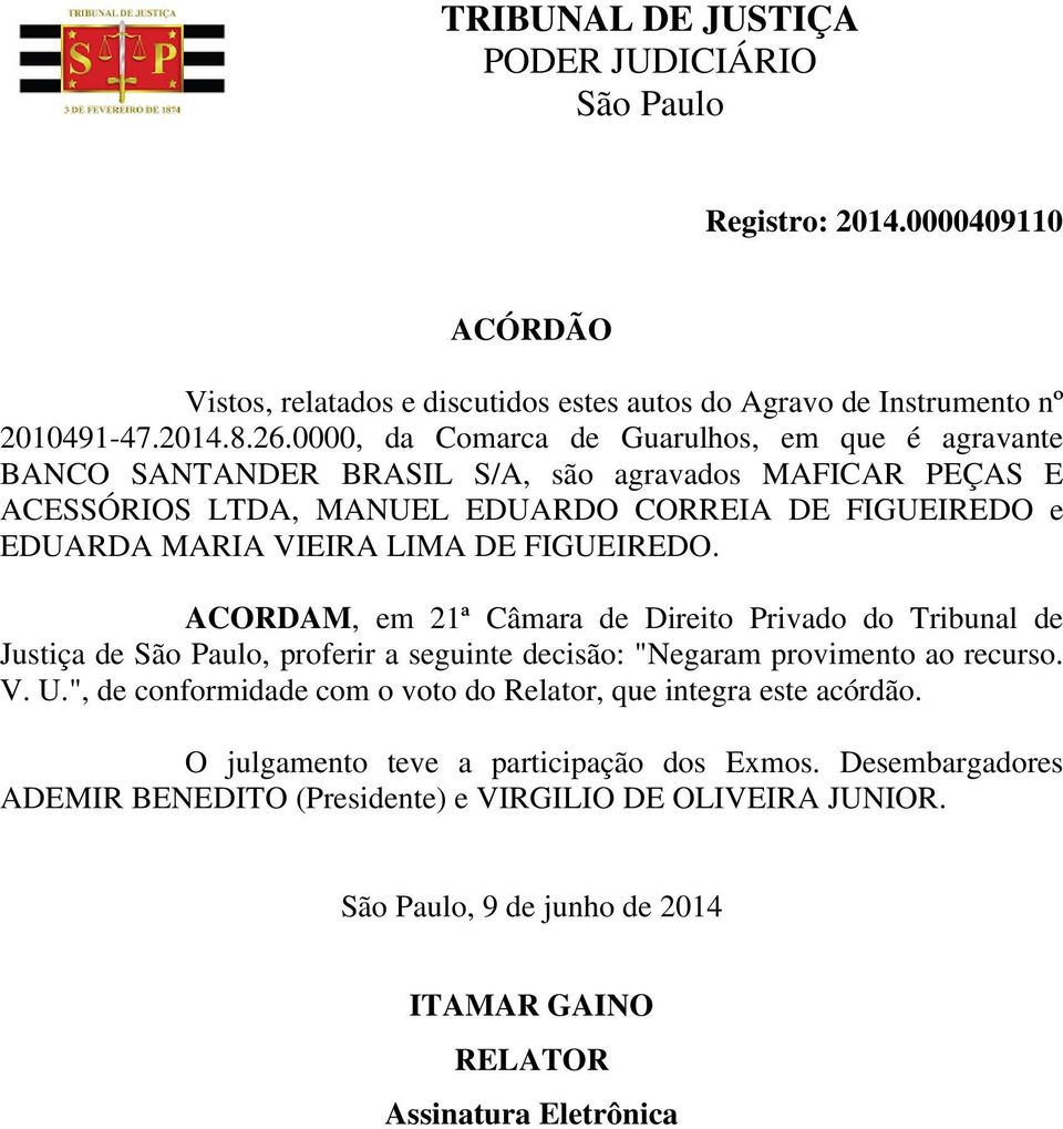 VIEIRA LIMA DE FIGUEIREDO. ACORDAM, em 21ª Câmara de Direito Privado do Tribunal de Justiça de, proferir a seguinte decisão: "Negaram provimento ao recurso. V. U.