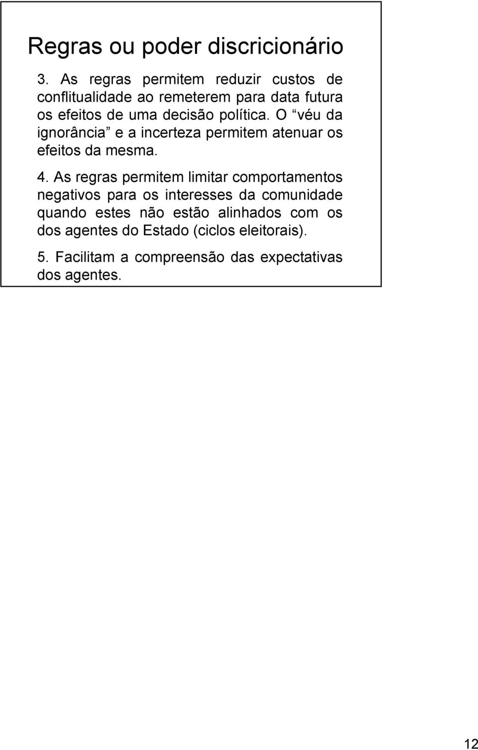 política. O véu da ignorância eaincertezapermitem atenuar os efeitos da mesma. 4.