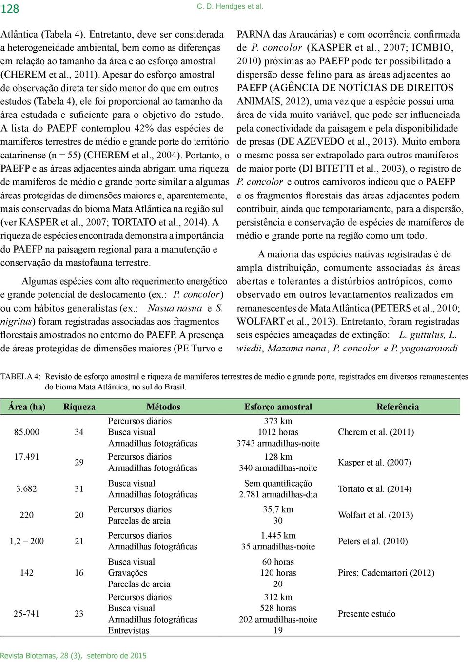 A lista do PAEPF contemplou 42% das espécies de mamíferos terrestres de médio e grande porte do território catarinense (n = 55) (CHEREM et al., 2004).