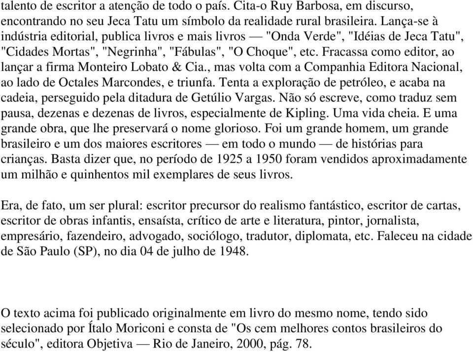 Fracassa como editor, ao lançar a firma Monteiro Lobato & Cia., mas volta com a Companhia Editora Nacional, ao lado de Octales Marcondes, e triunfa.