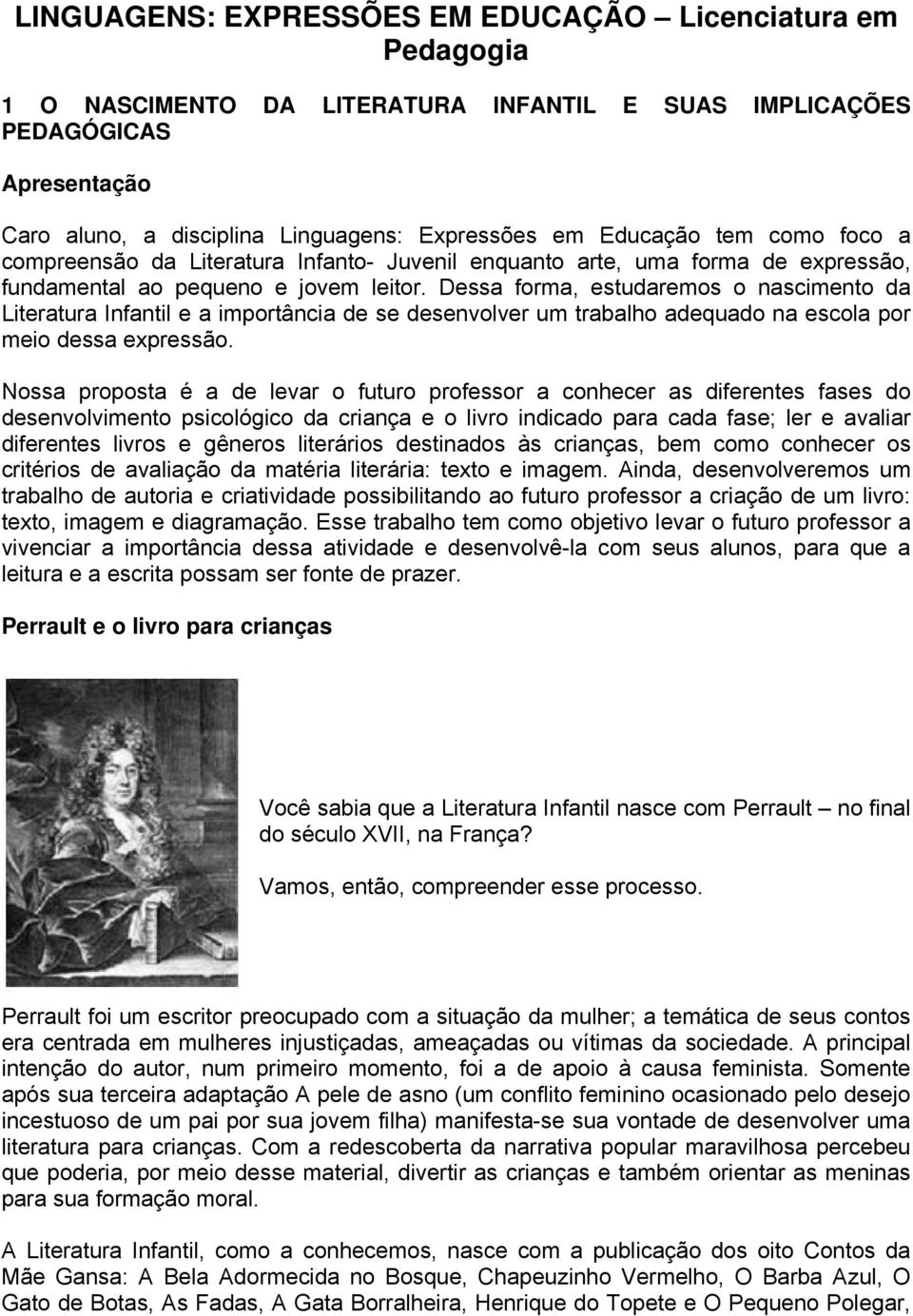 Dessa forma, estudaremos o nascimento da Literatura Infantil e a importância de se desenvolver um trabalho adequado na escola por meio dessa expressão.