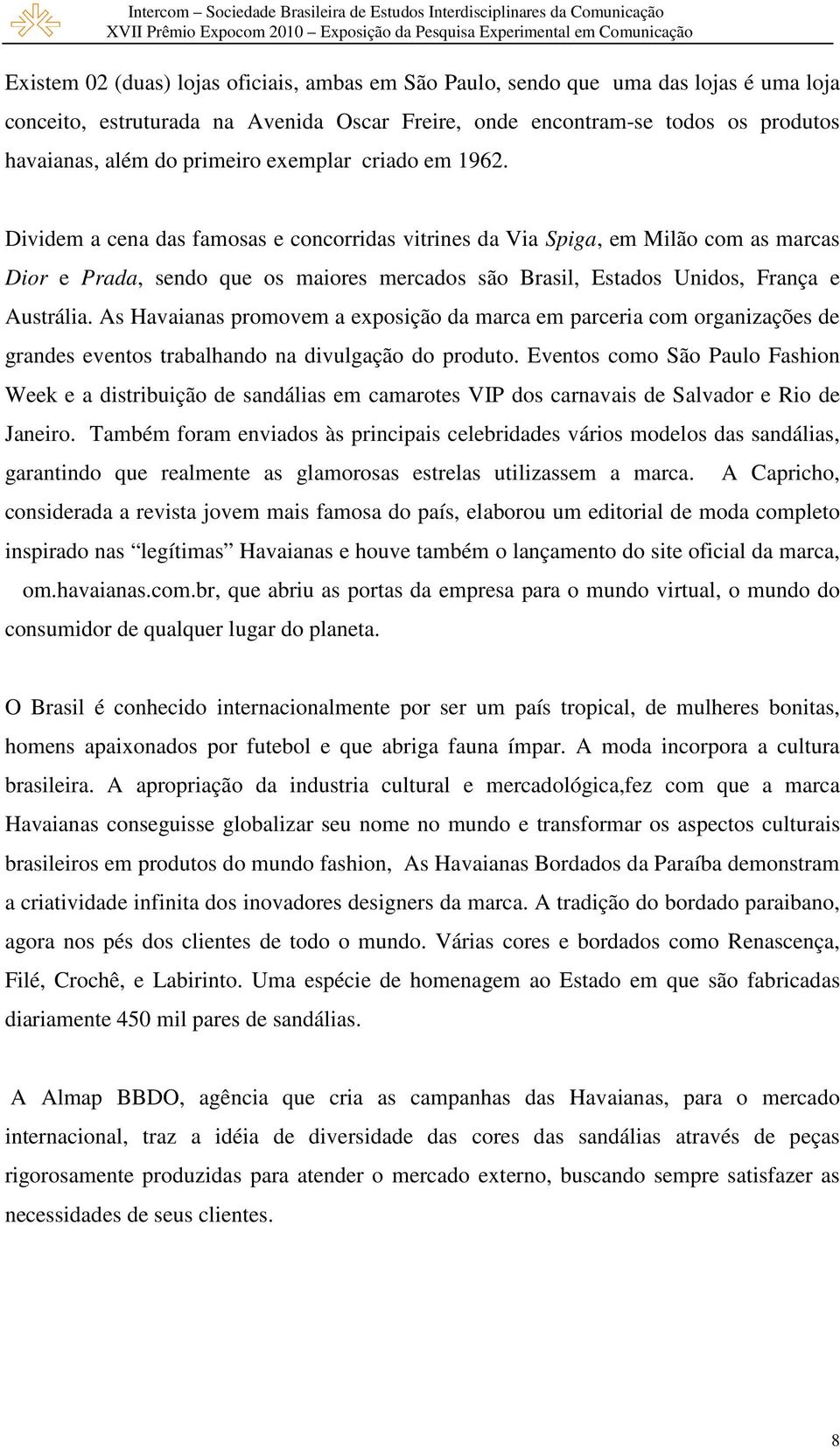 Dividem a cena das famosas e concorridas vitrines da Via Spiga, em Milão com as marcas Dior e Prada, sendo que os maiores mercados são Brasil, Estados Unidos, França e Austrália.