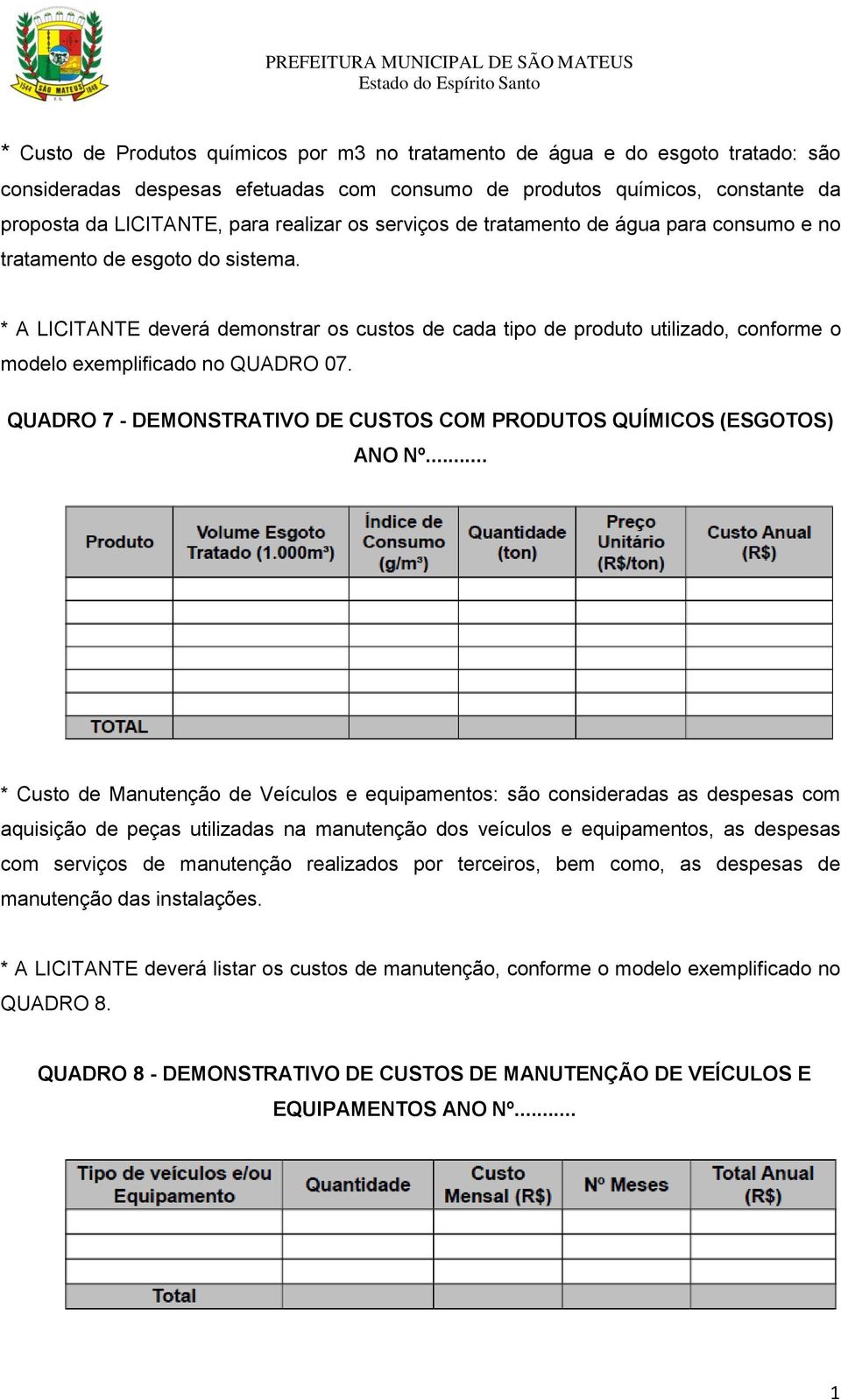 * A LICITANTE deverá demonstrar os custos de cada tipo de produto utilizado, conforme o modelo exemplificado no QUADRO 07. QUADRO 7 - DEMONSTRATIVO DE CUSTOS COM PRODUTOS QUÍMICOS (ESGOTOS) ANO Nº.