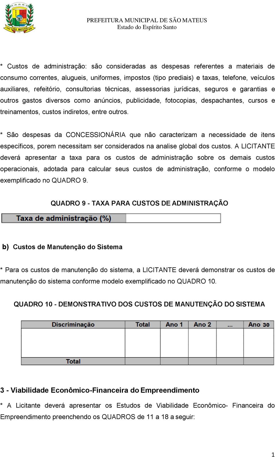 * São despesas da CONCESSIONÁRIA que não caracterizam a necessidade de itens específicos, porem necessitam ser considerados na analise global dos custos.