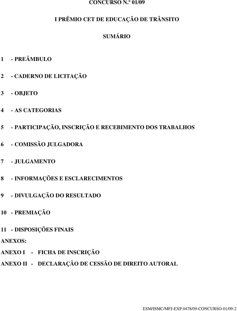 4 - AS CATEGORIAS 5 - PARTICIPAÇÃO, INSCRIÇÃO E RECEBIMENTO DOS TRABALHOS 6 - COMISSÃO JULGADORA 7 -