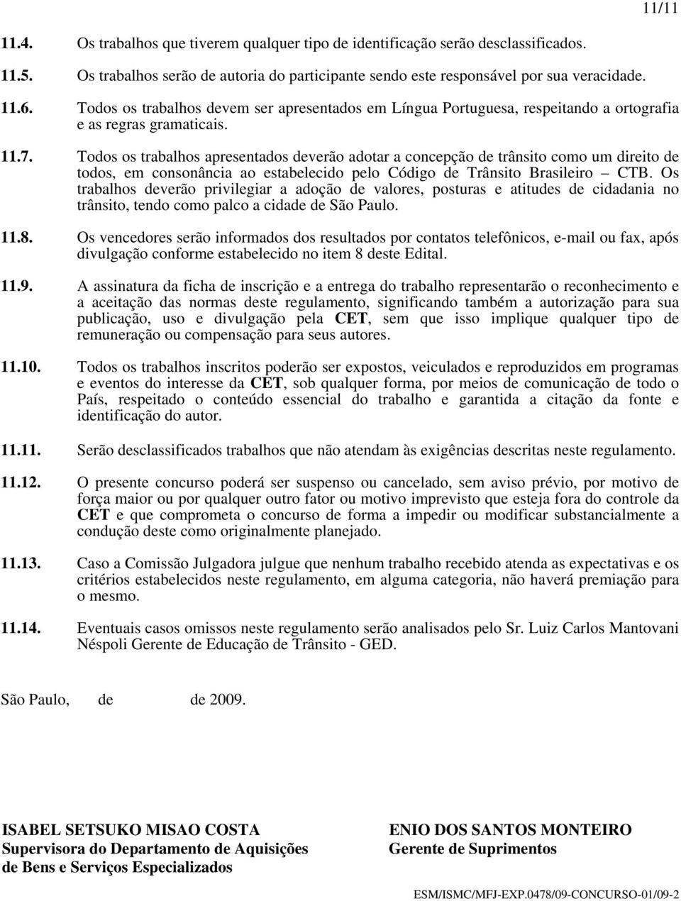 Todos os trabalhos apresentados deverão adotar a concepção de trânsito como um direito de todos, em consonância ao estabelecido pelo Código de Trânsito Brasileiro CTB.