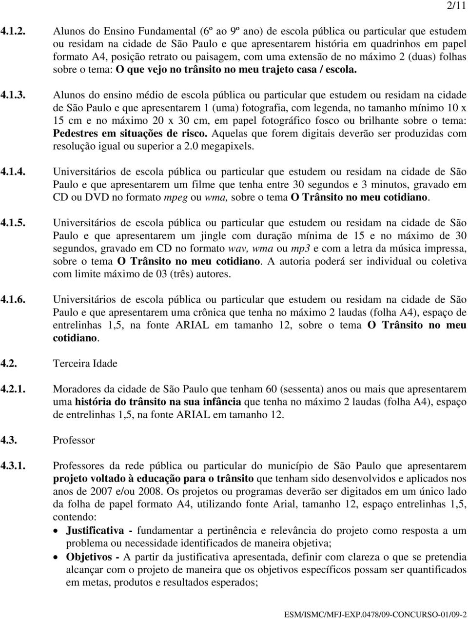 retrato ou paisagem, com uma extensão de no máximo 2 (duas) folhas sobre o tema: O que vejo no trânsito no meu trajeto casa / escola. 4.1.3.