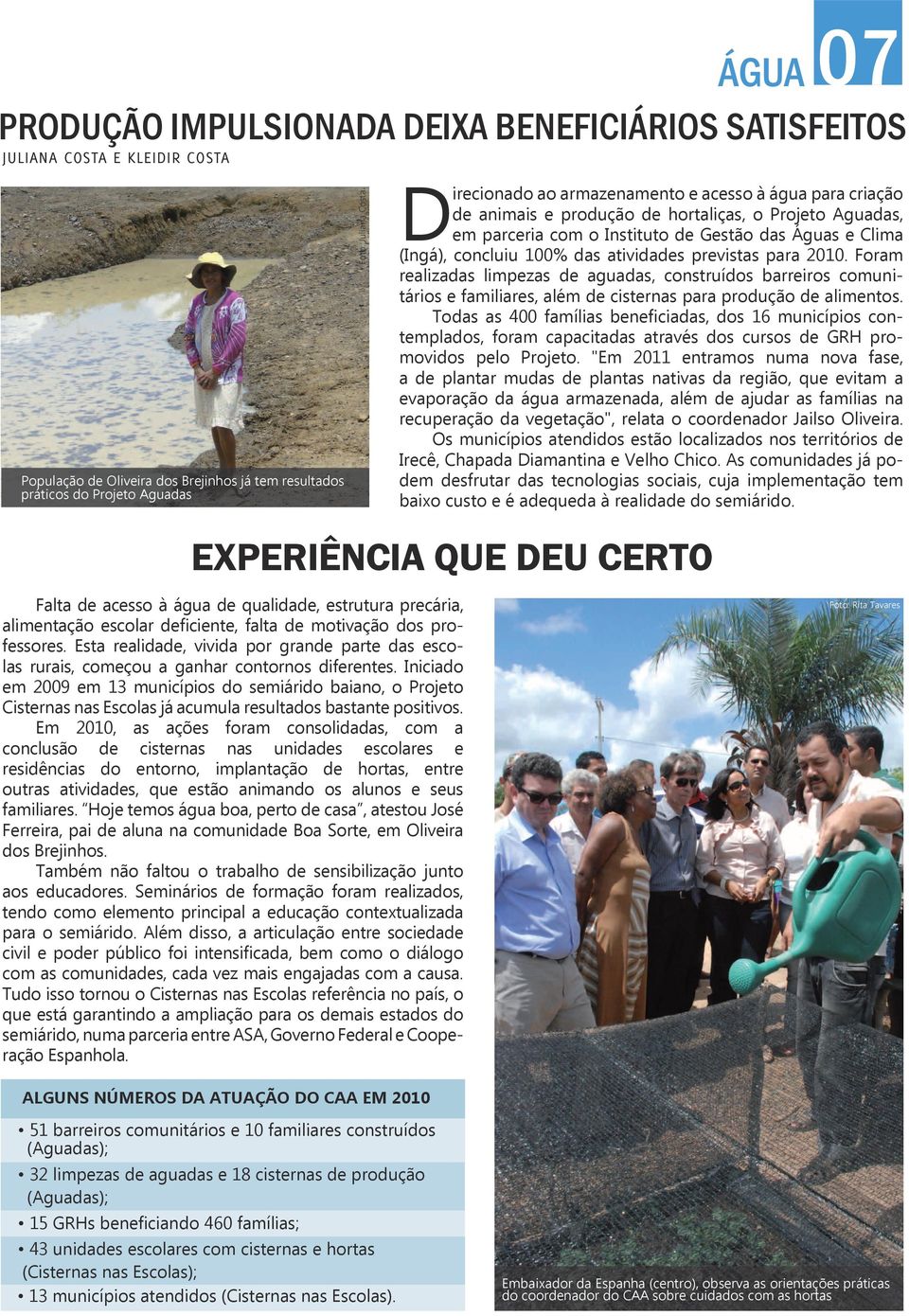 previstas para 2010. Foram realizadas limpezas de aguadas, construídos barreiros comunitários e familiares, além de cisternas para produção de alimentos.