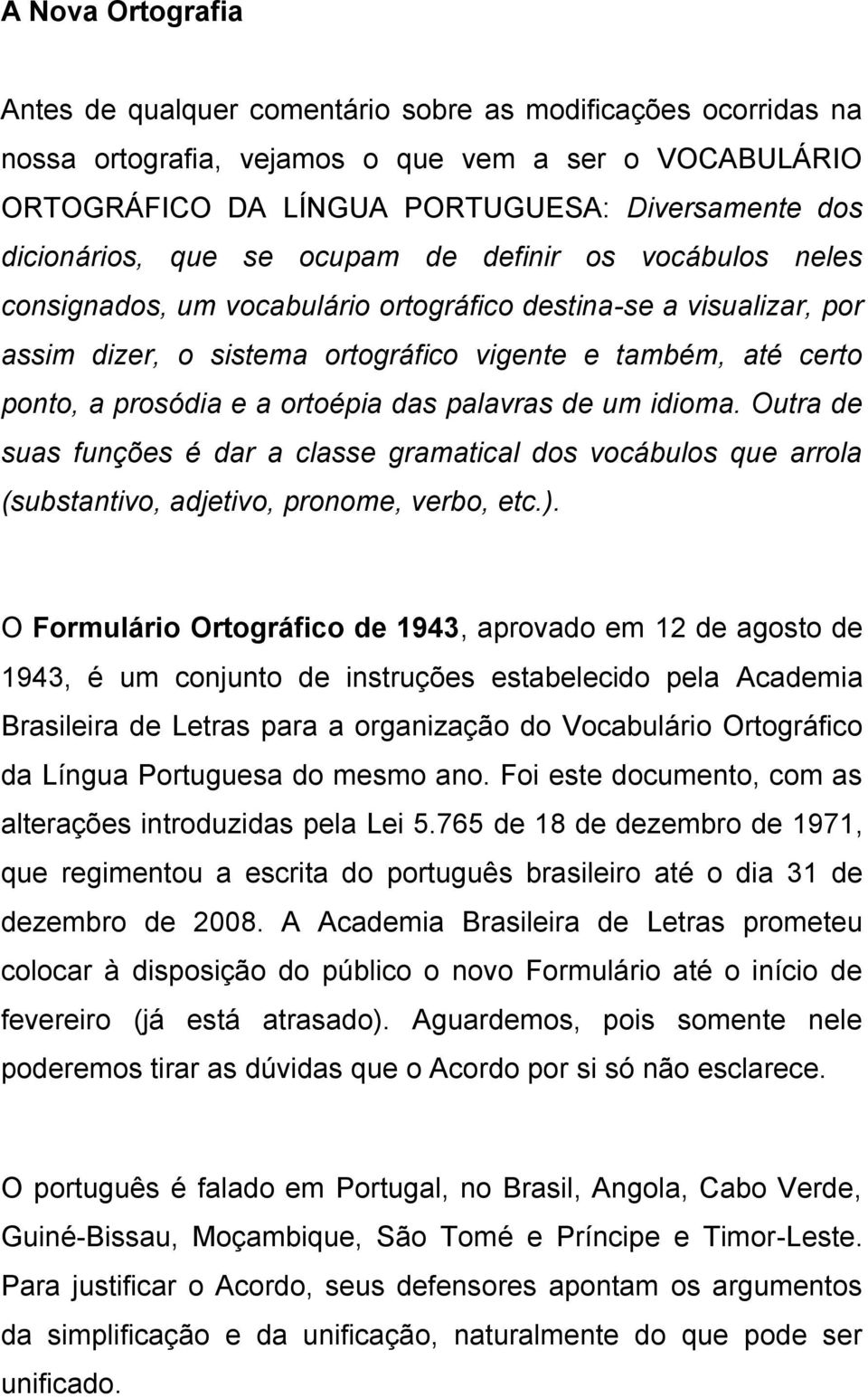 prosódia e a ortoépia das palavras de um idioma. Outra de suas funções é dar a classe gramatical dos vocábulos que arrola (substantivo, adjetivo, pronome, verbo, etc.).