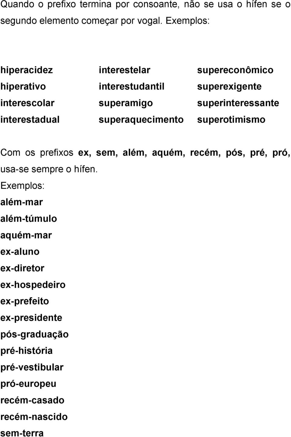 interestadual superaquecimento superotimismo Com os prefixos ex, sem, além, aquém, recém, pós, pré, pró, usa-se sempre o hífen.