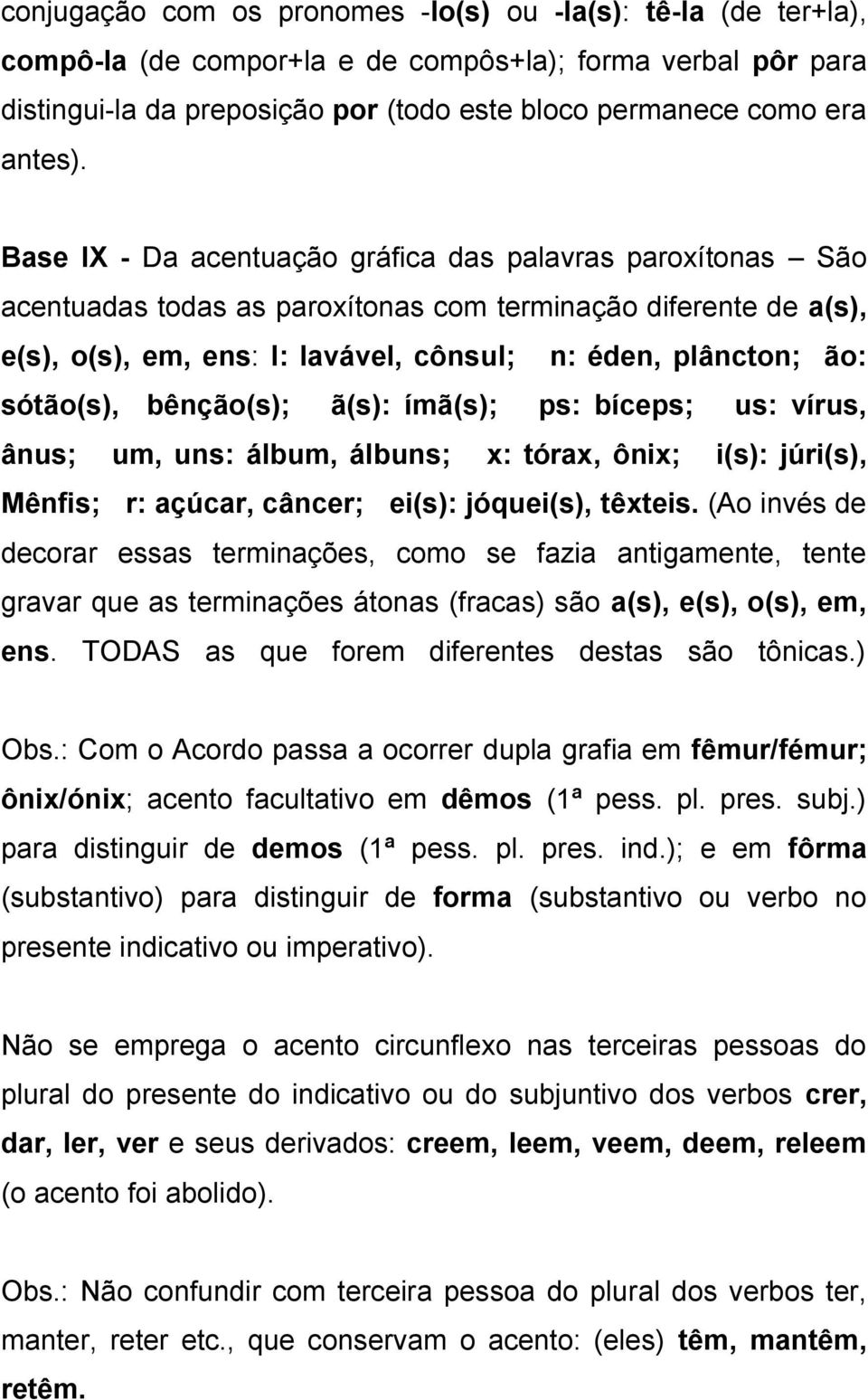 sótão(s), bênção(s); ã(s): ímã(s); ps: bíceps; us: vírus, ânus; um, uns: álbum, álbuns; x: tórax, ônix; i(s): júri(s), Mênfis; r: açúcar, câncer; ei(s): jóquei(s), têxteis.