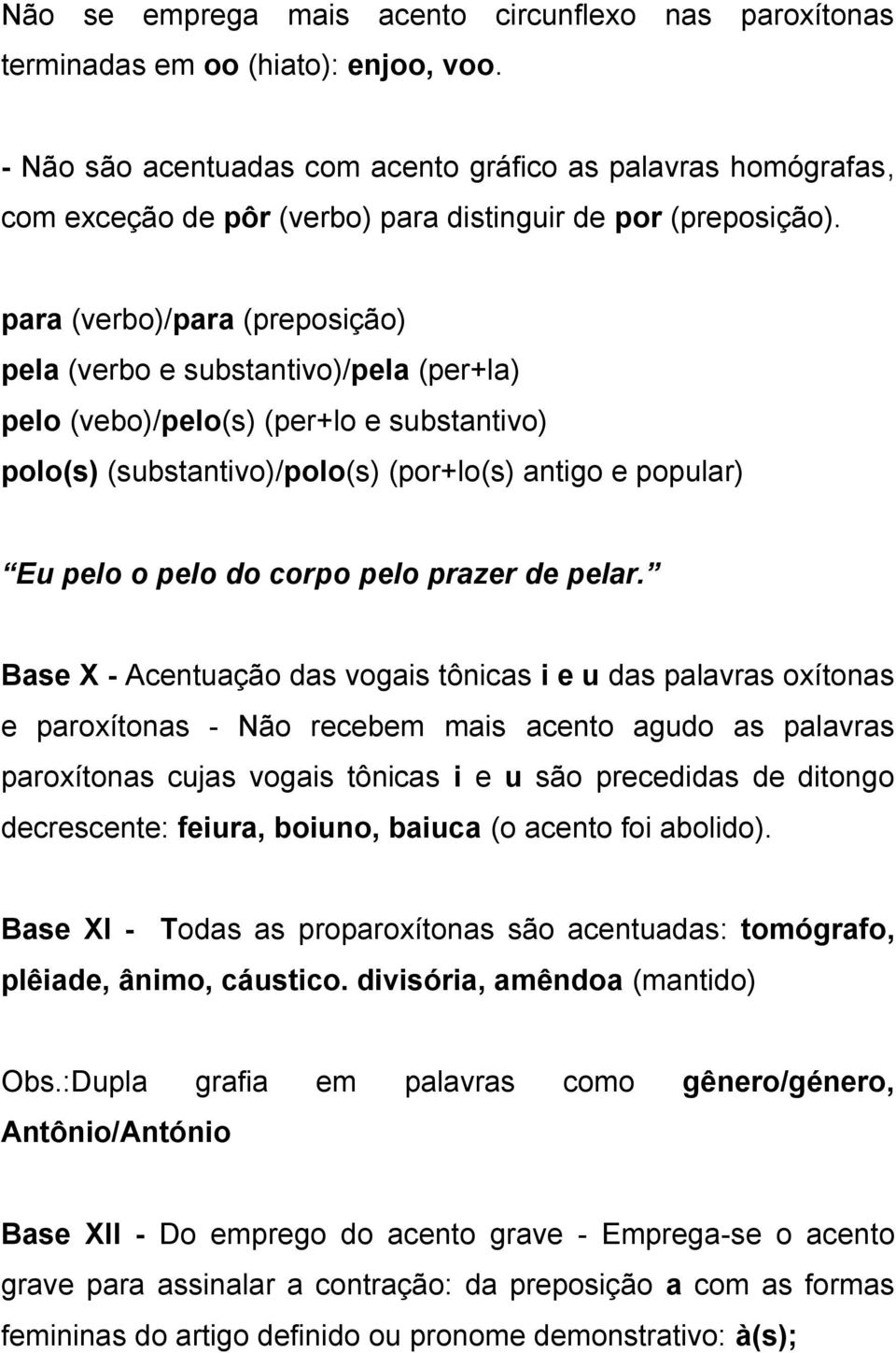 para (verbo)/para (preposição) pela (verbo e substantivo)/pela (per+la) pelo (vebo)/pelo(s) (per+lo e substantivo) polo(s) (substantivo)/polo(s) (por+lo(s) antigo e popular) Eu pelo o pelo do corpo