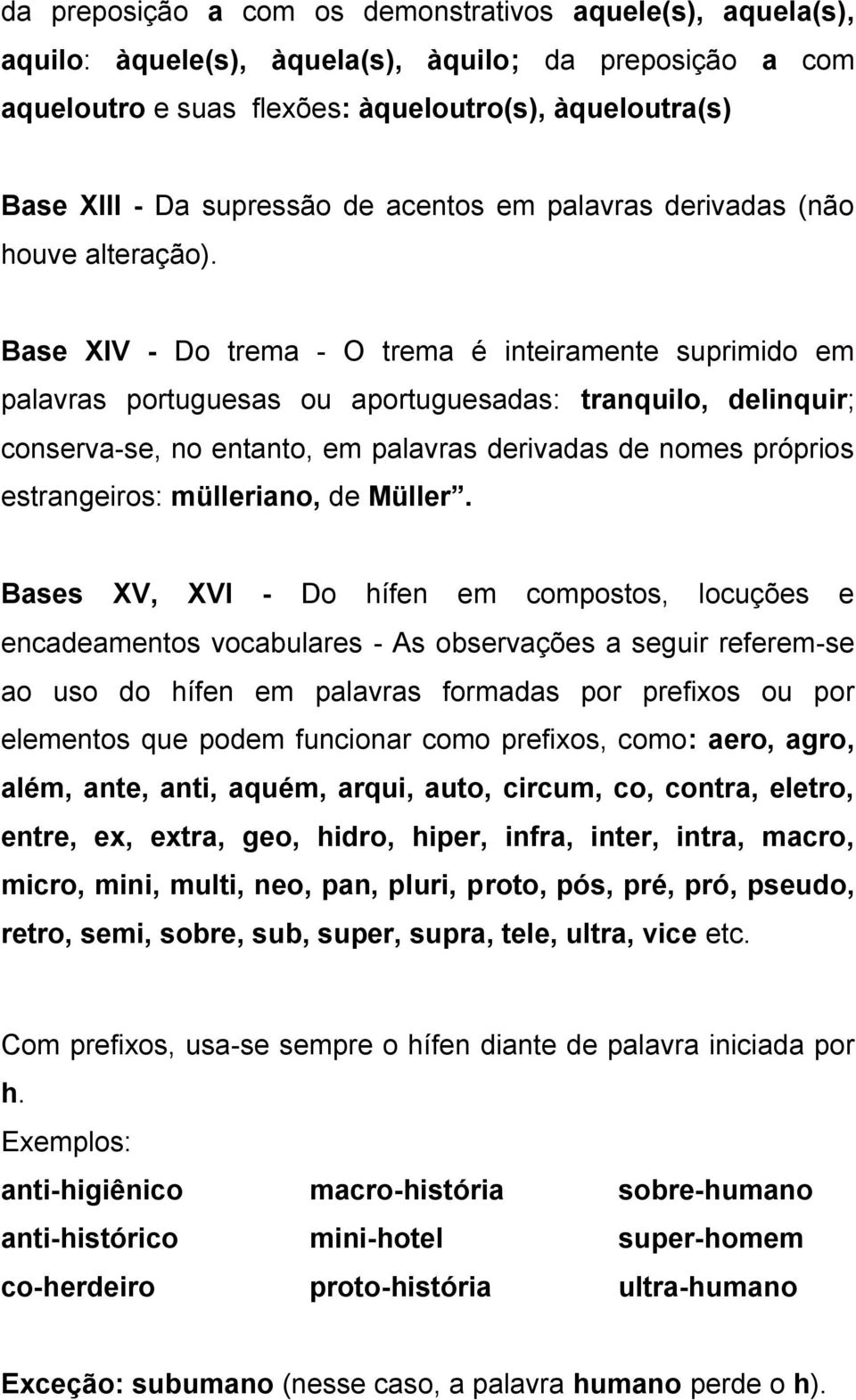 Base XIV - Do trema - O trema é inteiramente suprimido em palavras portuguesas ou aportuguesadas: tranquilo, delinquir; conserva-se, no entanto, em palavras derivadas de nomes próprios estrangeiros: