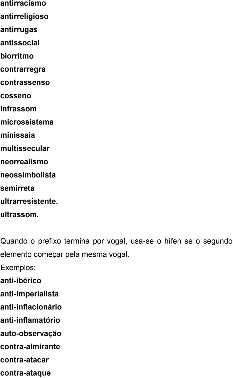 Quando o prefixo termina por vogal, usa-se o hífen se o segundo elemento começar pela mesma vogal.