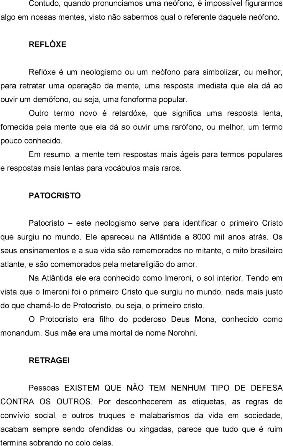 Outro termo novo é retardóxe, que significa uma resposta lenta, fornecida pela mente que ela dá ao ouvir uma rarófono, ou melhor, um termo pouco conhecido.