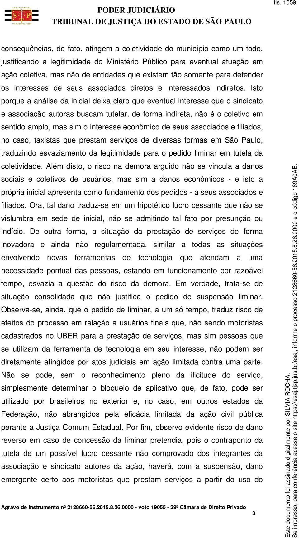 Isto porque a análise da inicial deixa claro que eventual interesse que o sindicato e associação autoras buscam tutelar, de forma indireta, não é o coletivo em sentido amplo, mas sim o interesse