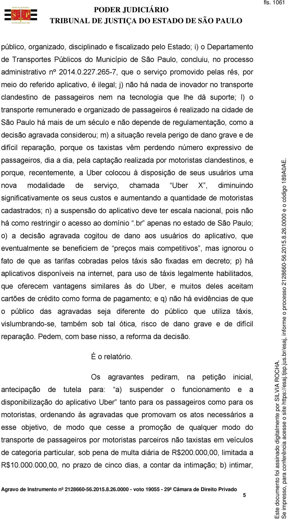 transporte remunerado e organizado de passageiros é realizado na cidade de São Paulo há mais de um século e não depende de regulamentação, como a decisão agravada considerou; m) a situação revela