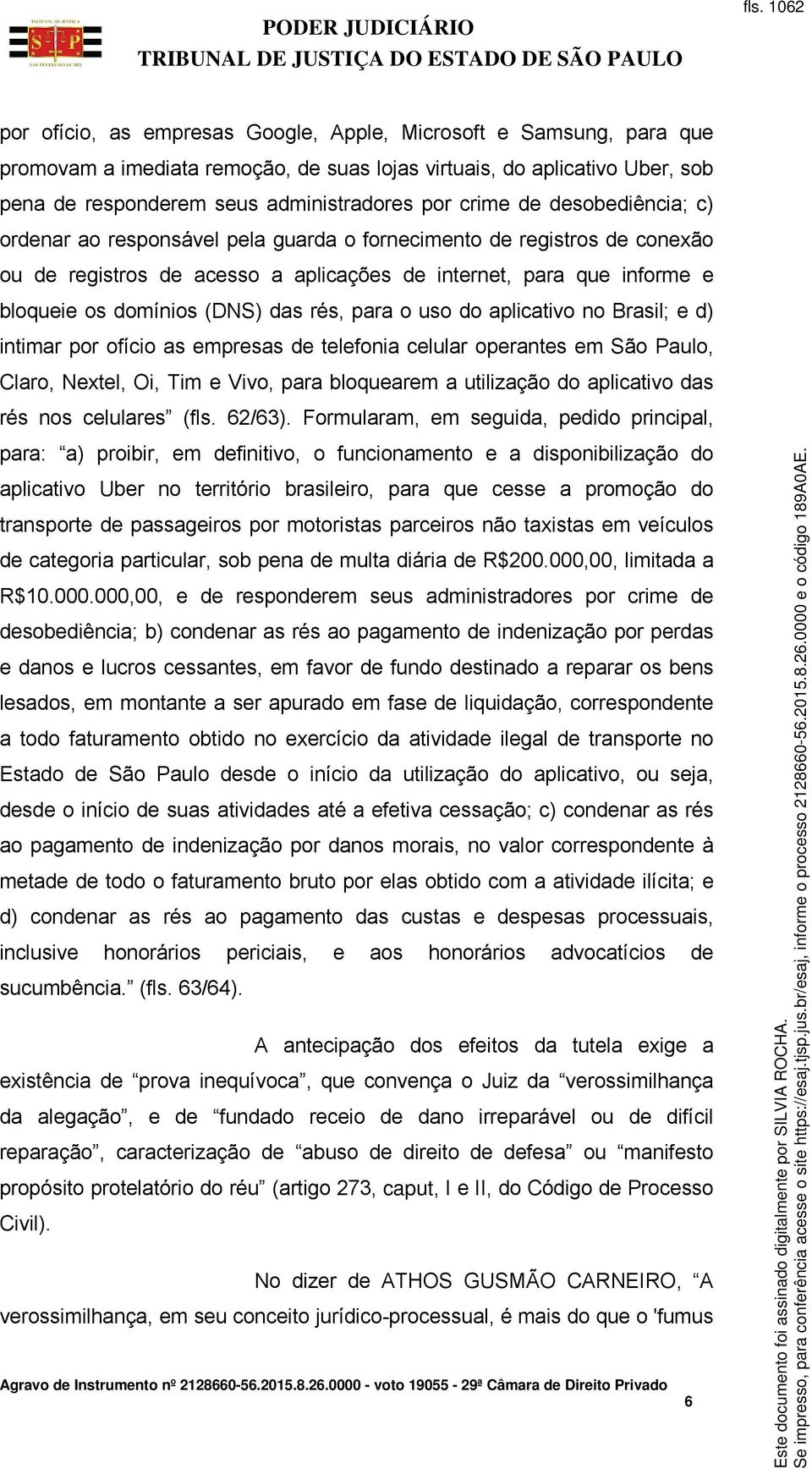 (DNS) das rés, para o uso do aplicativo no Brasil; e d) intimar por ofício as empresas de telefonia celular operantes em São Paulo, Claro, Nextel, Oi, Tim e Vivo, para bloquearem a utilização do