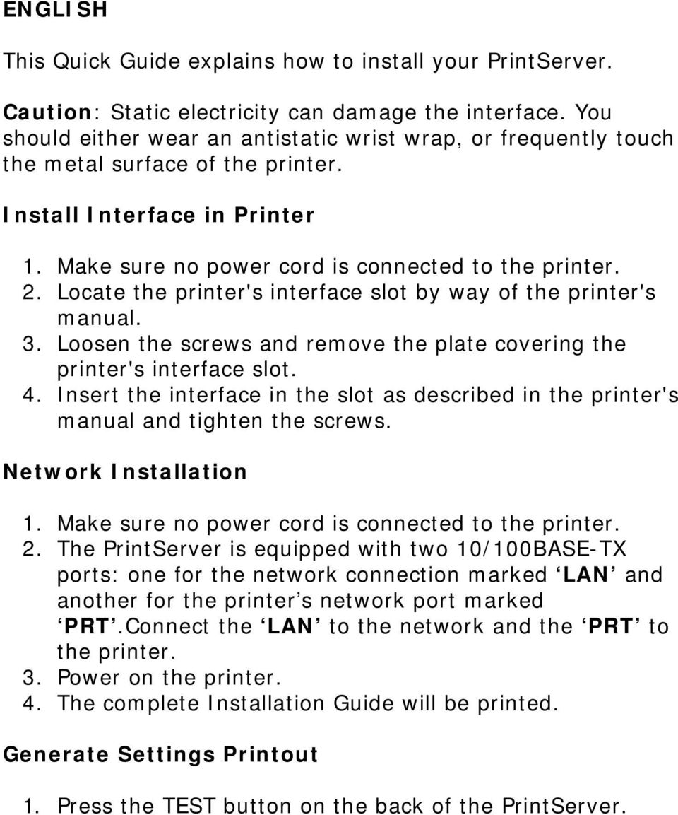 Locate the printer's interface slot by way of the printer's manual. 3. Loosen the screws and remove the plate covering the printer's interface slot. 4.