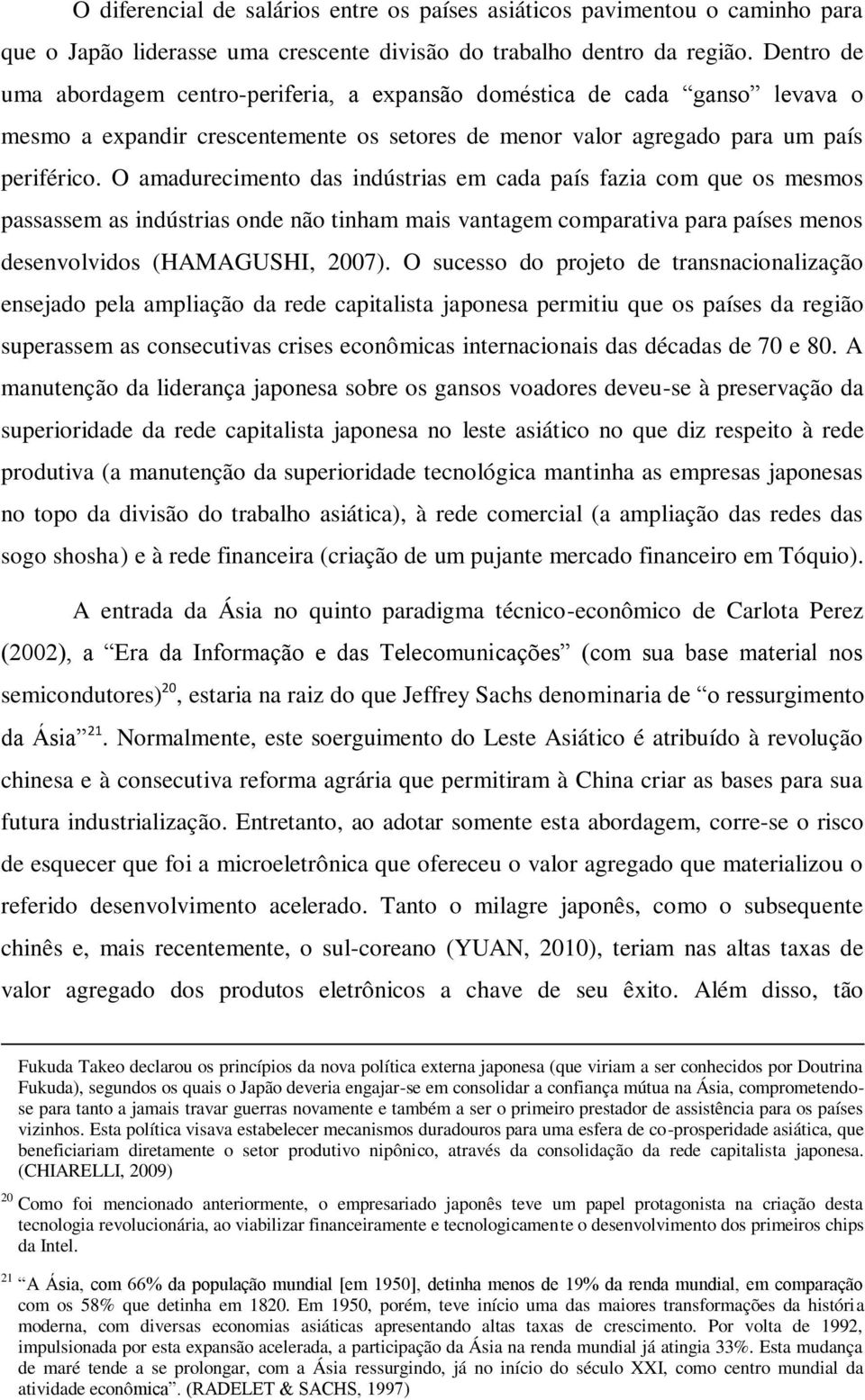 O amadurecimento das indústrias em cada país fazia com que os mesmos passassem as indústrias onde não tinham mais vantagem comparativa para países menos desenvolvidos (HAMAGUSHI, 2007).